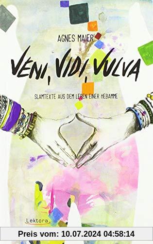 Veni, Vidi, Vulva: Slamtexte aus dem Leben einer Hebamme