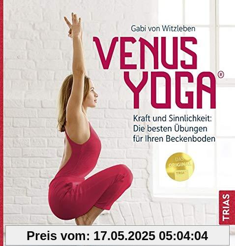 Venus-Yoga: Kraft und Sinnlichkeit: Die besten Übungen für Ihren Beckenboden