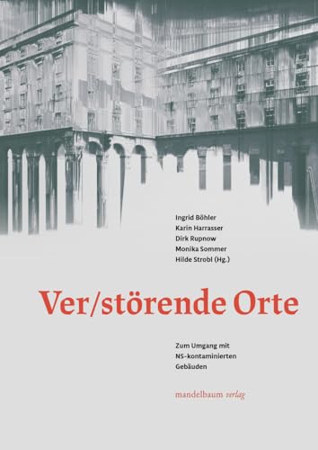 Ver/Störende Orte: Zum Umgang mit NS-kontaminierten Gebäuden von Mandelbaum Verlag eG