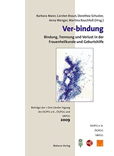 Ver-bindung; Bindung, Trennung und Verlust in der Frauenheilkunde und Geburtshilfe; Beiträge der 1. Drei-Länder-Tagung der DGPFG e.V., ÖGPGG und SAPGG; 2009 Ver-bindung; Bindung, Trennung und Verlust in der Frauenheilkunde und Geburtshilfe; Beiträge der 1. Drei-Länder-Tagung der DGPFG e.V., ÖGPGG und SAPGG; 2009 von Mabuse-Verlag