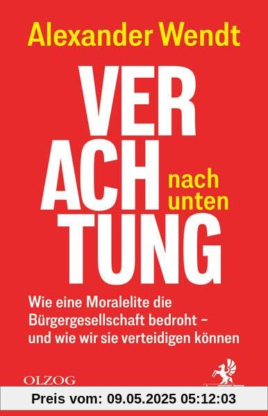 Verachtung nach unten: Wie eine Moralelite die Bürgergesellschaft bedroht – und wie wir sie verteidigen können Verachtung nach unten: Wie eine Moralelite die Bürgergesellschaft bedroht – und wie wir sie verteidigen können