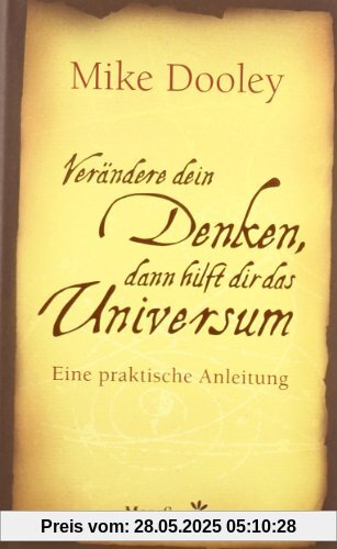 Verändere dein Denken, dann hilft dir das Universum: Eine praktische Anleitung