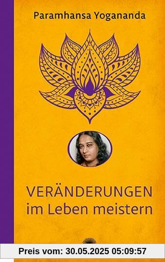 Veränderungen im Leben meistern: Der spirituelle Lehrer Yogananda über Gelassenheit vor der Ungewissheit im Leben. Yoga-Philosophie & Spiritualität - die Yogananda-Bibliothek im Via Nova Verlag