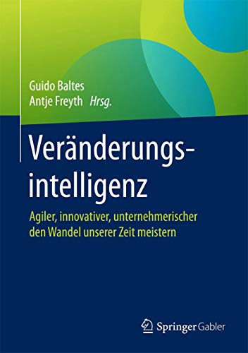 Veränderungsintelligenz: Agiler, innovativer, unternehmerischer den Wandel unserer Zeit meistern von Springer