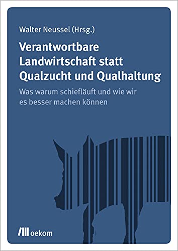 Verantwortbare Landwirtschaft statt Qualzucht und Qualhaltung: Was warum schiefläuft und wie wir es besser machen können von Oekom Verlag GmbH