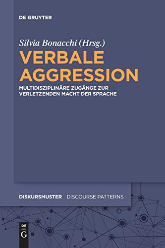Verbale Aggression: Multidisziplinäre Zugänge zur verletzenden Macht der Sprache (Diskursmuster / Discourse Patterns, 16, Band 16) von de Gruyter