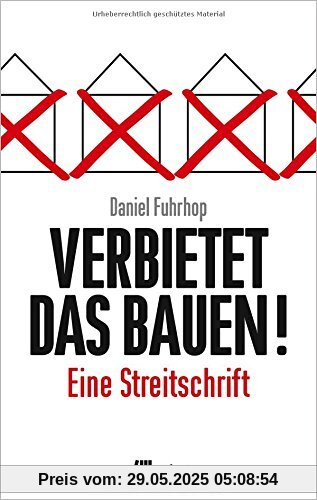 Verbietet das Bauen!: Eine Streitschrift