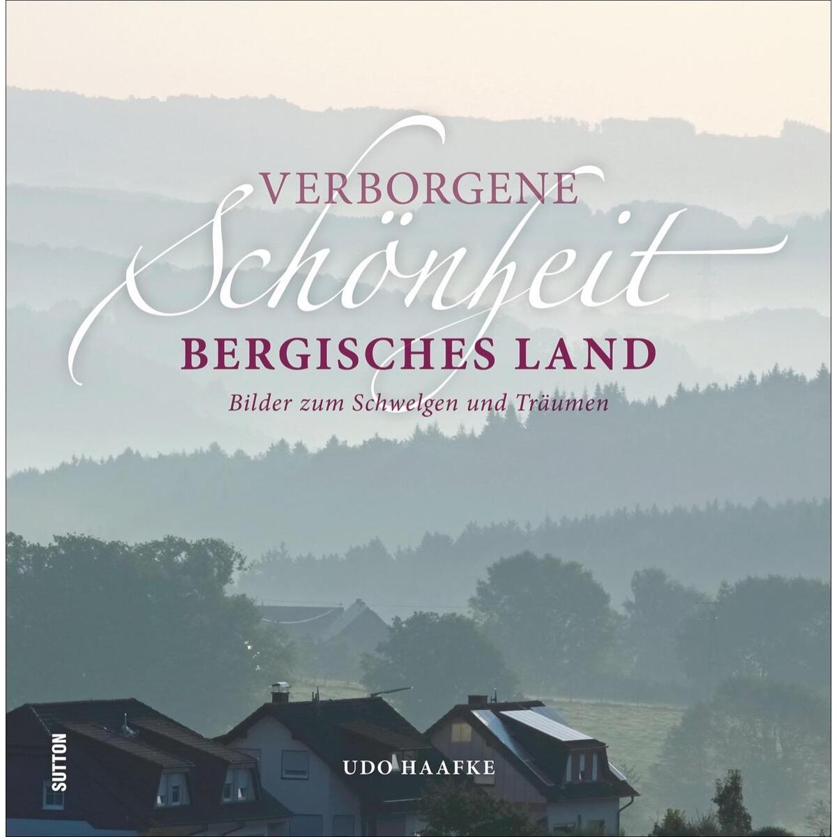 Verborgene Schönheit Bergisches Land Verborgene Schönheit Bergisches Land von Sutton Verlag GmbH
