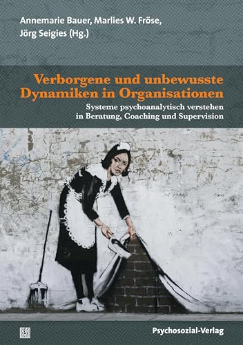 Verborgene und unbewusste Dynamiken in Organisationen: Systeme psychoanalytisch verstehen in Beratung, Coaching und Supervision (Therapie & Beratung)