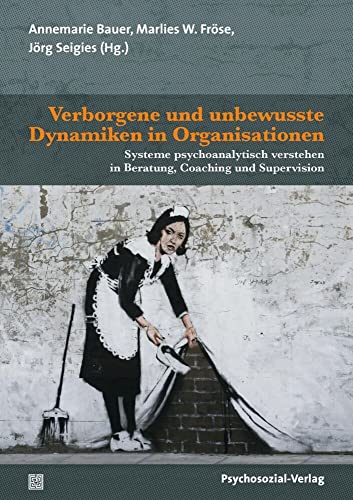 Verborgene und unbewusste Dynamiken in Organisationen: Systeme psychoanalytisch verstehen in Beratung, Coaching und Supervision (Therapie & Beratung) von Psychosozial-Verlag