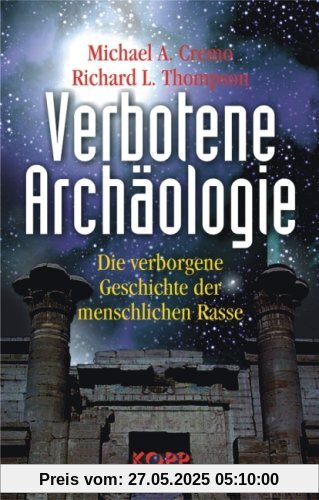 Verbotene Archäologie. Die verborgene Geschichte der menschlichen Rasse Verbotene Archäologie. Die verborgene Geschichte der menschlichen Rasse