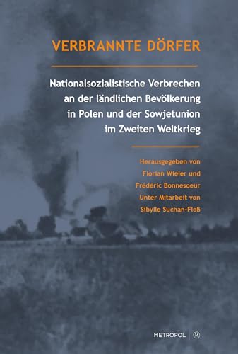 Verbrannte Dörfer: Nationalsozialistische Verbrechen an der ländlichen Bevölkerung in Polen und der Sowjetunion im Zweiten Weltkrieg