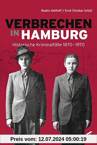 Verbrechen in Hamburg: Historische Kriminalfälle 1870-1970