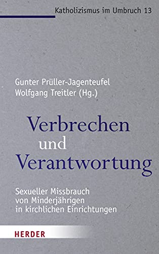 Verbrechen und Verantwortung: Sexueller Missbrauch von Minderjährigen in kirchlichen Einrichtungen (Katholizismus im Umbruch)