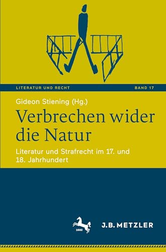 Verbrechen wider die Natur: Literatur und Strafrecht im 17. und 18. Jahrhundert (Literatur und Recht, 17, Band 17) von J.B. Metzler
