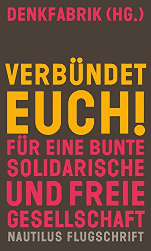 Verbündet euch!: Für eine bunte, solidarische und freie Gesellschaft (Nautilus Flugschrift)