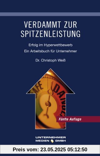 Verdammt zur Spitzenleistung: Erfolg im Hyperwettbewerb. Ein Arbeitsbuch für Unternehmer