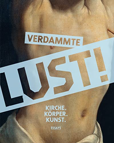 Verdammte Lust!: Kirche. Körper. Kunst. Essayband von Hirmer