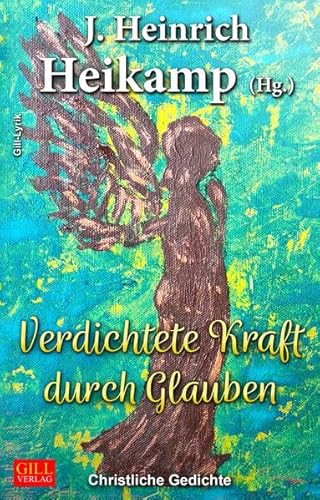 Verdichtete Kraft durch Glauben: Christliche Gedichte (Gill-Lyrik) von Gill-Verlag