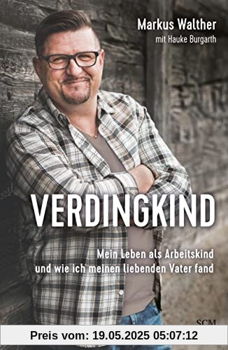 Verdingkind: Mein Leben als Arbeitskind und wie ich meinen liebenden Vater fand