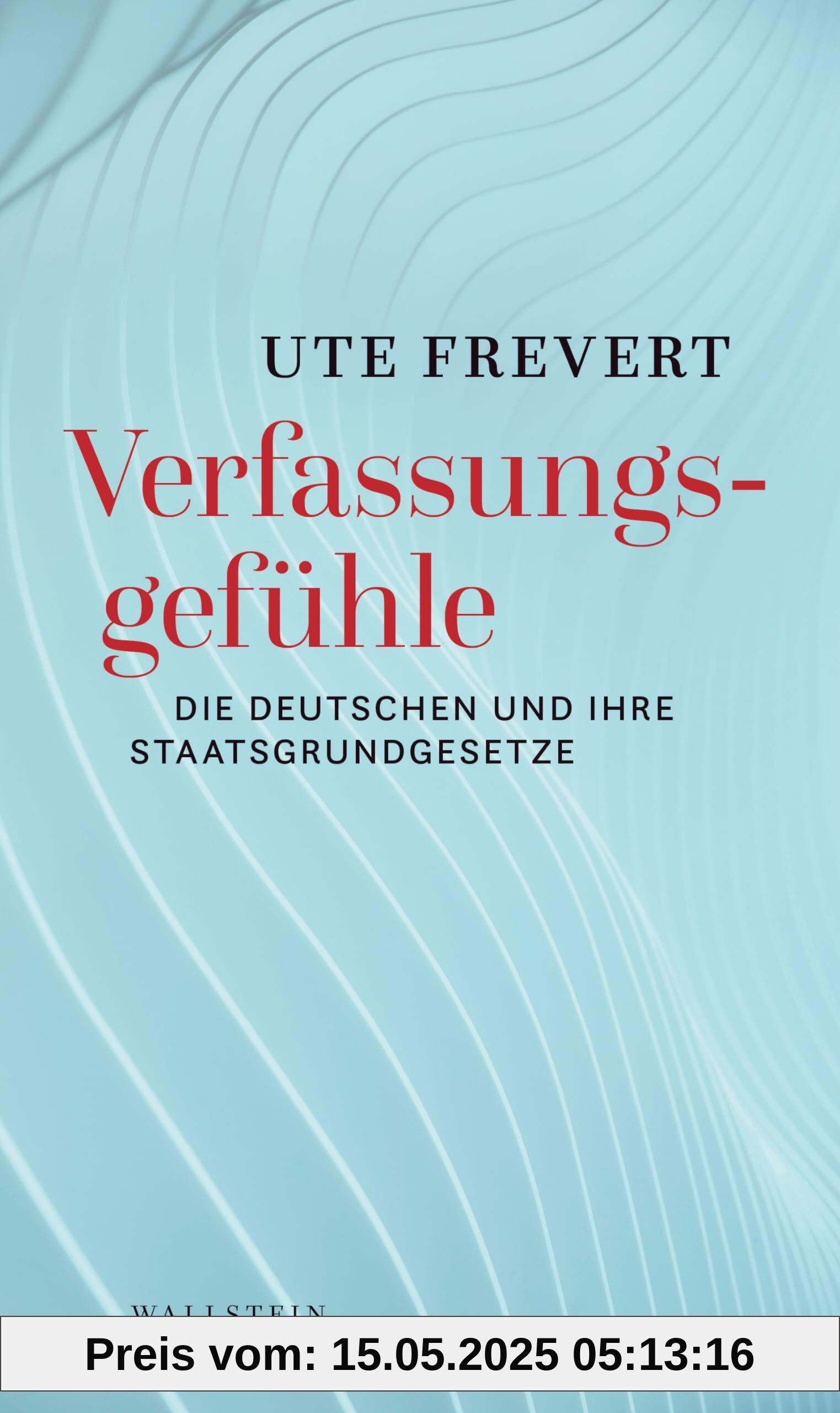 Verfassungsgefühle: Die Deutschen und ihre Staatsgrundgesetze Verfassungsgefühle: Die Deutschen und ihre Staatsgrundgesetze