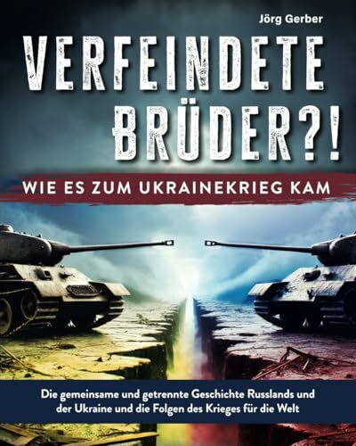 Verfeindete Brüder?! Wie es zum Ukrainekrieg kam: Die gemeinsame und getrennte Geschichte Russ...