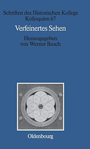 Verfeinertes Sehen: Optik und Farbe im 18. und frühen 19. Jahrhundert (Schriften des Historischen Kollegs, Band 67)