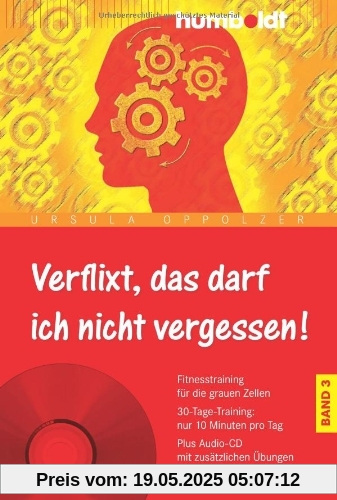 Verflixt, das darf ich nicht vergessen! Band 3: Fitnesstraining für die grauen Zellen. 30-Tage-Training: nur 10 Minuten pro Tag. Plus Audio-CD mit zusätzlichen Übungen