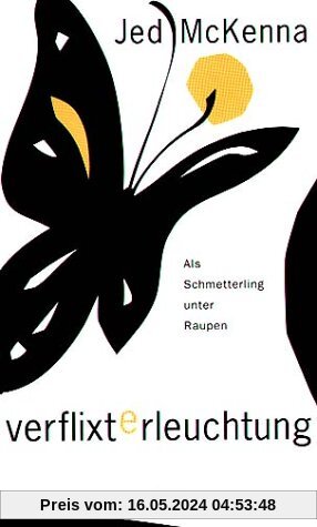 Verflixte Erleuchtung: Als Schmetterling unter Raupen