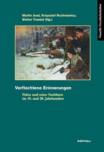 Verflochtene Erinnerungen: Polen und seine Nachbarn im 19. und 20. Jahrhundert (Visuelle Geschichtskultur, Band 3) von Böhlau Verlag Köln