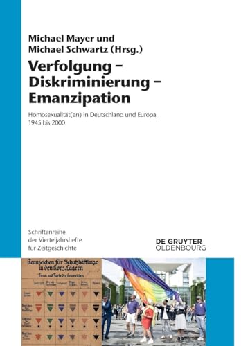 Verfolgung – Diskriminierung – Emanzipation: Homosexualität(en) in Deutschland und Europa 1945 bis 2000 (Schriftenreihe der Vierteljahrshefte für Zeitgeschichte, 126, Band 126) von De Gruyter Oldenbourg