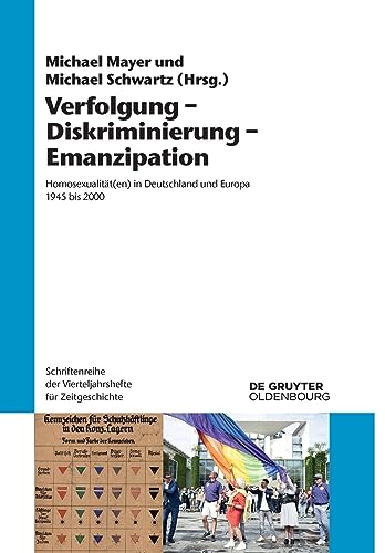 Verfolgung – Diskriminierung – Emanzipation: Homosexualität(en) in Deutschland und Europa 1945 bis 2000 (Schriftenreihe der Vierteljahrshefte für Zeitgeschichte, 126, Band 126)