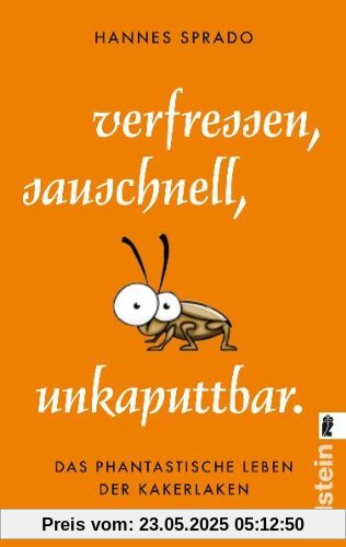 Verfressen, sauschnell, unkaputtbar.: Das phantastische Leben der Kakerlaken Verfressen, sauschnell, unkaputtbar.: Das phantastische Leben der Kakerlaken
