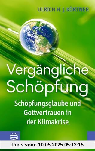 Vergängliche Schöpfung: Schöpfungsglaube und Gottvertrauen in der Klimakrise Vergängliche Schöpfung: Schöpfungsglaube und Gottvertrauen in der Klimakrise