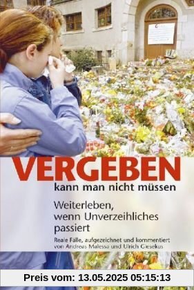 Vergeben kann man nicht müssen. Weiterleben, wenn Unverzeihliches passiert Vergeben kann man nicht müssen. Weiterleben, wenn Unverzeihliches passiert