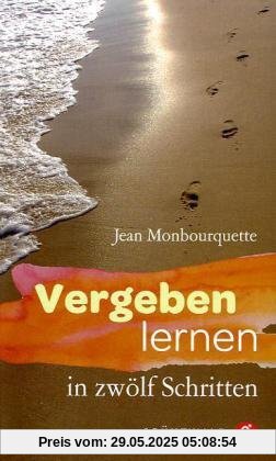 Vergeben lernen in zwölf Schritten Vergeben lernen in zwölf Schritten