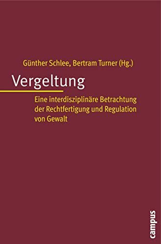 Vergeltung: Eine interdisziplinäre Betrachtung der Rechtfertigung und Regulation von Gewalt Vergeltung: Eine interdisziplinäre Betrachtung der Rechtfertigung und Regulation von Gewalt