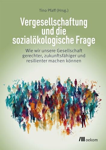 Vergesellschaftung und die sozial�kologische Frage: Wie wir unsere Gesellschaft gerechter, zuk...