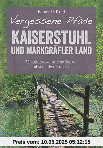 Vergessene Pfade Kaiserstuhl und Markgräfler Land: 32 außergewöhnliche Touren abseits des Trubels (Erlebnis Wandern)