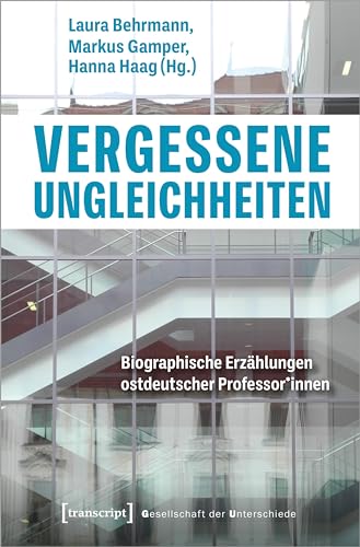 Vergessene Ungleichheiten: Biographische Erzählungen ostdeutscher Professor*innen (Gesellschaft der Unterschiede)