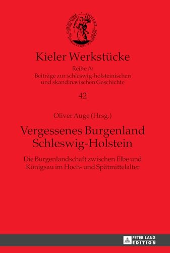 Vergessenes Burgenland Schleswig-Holstein: Die Burgenlandschaft zwischen Elbe und Königsau im Hoch- und Spätmittelalter (Kieler Werkstücke, Band 42) von Lang, Peter GmbH