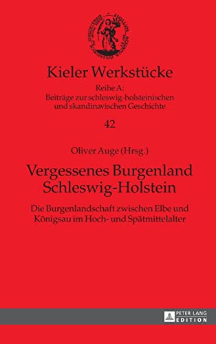 Vergessenes Burgenland Schleswig-Holstein: Die Burgenlandschaft zwischen Elbe und Königsau im Hoch- und Spätmittelalter (Kieler Werkstücke, Band 42)