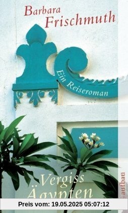 Vergiss Ägypten: Ein Reiseroman