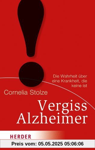 Vergiss Alzheimer!: Die Wahrheit über eine Krankheit, die keine ist (HERDER spektrum)