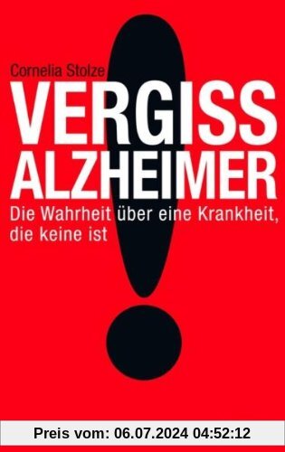 Vergiss Alzheimer!: Die Wahrheit über eine Krankheit, die keine ist