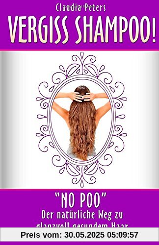 Vergiss Shampoo!: No Poo - der natürliche Weg zu glanzvoll gesundem Haar