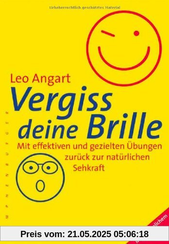 Vergiss deine Brille: Mit effektiven und gezielten Übungen zurück zur natürlichen Sehkraft / mit persönlichem Sehtest