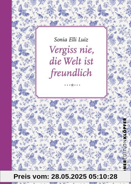 Vergiss nie, die Welt ist freundlich: Eine fast wahre Geschichte über das Leben (Edition Klöpfer)