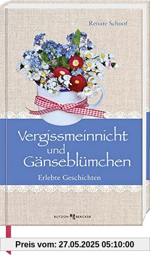 Vergissmeinnicht und Gänseblümchen: Erlebte Geschichten (Im Herzen jung)