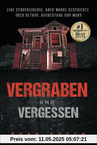 Vergraben und Vergessen: Eine schockierende, aber wahre Geschichte über Betrug, Ausbeutung und Mord (Wahres Verbrechen)